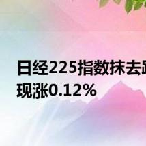日经225指数抹去跌幅，现涨0.12%