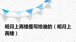 明月上高楼是写给谁的（明月上高楼）