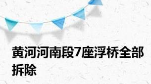 黄河河南段7座浮桥全部拆除