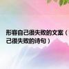 形容自己很失败的文案（形容自己很失败的诗句）