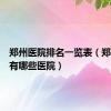 郑州医院排名一览表（郑州医院有哪些医院）