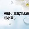彩虹小草花怎么画（彩虹小草）