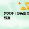 冲冲冲！莎头组合一日双赛