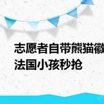 志愿者自带熊猫徽章被法国小孩秒抢