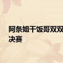 阿条姐干饭哥双双晋级决赛