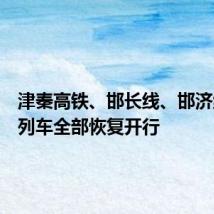 津秦高铁、邯长线、邯济线旅客列车全部恢复开行