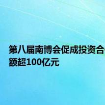 第八届南博会促成投资合作总金额超100亿元