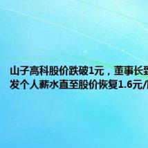 山子高科股价跌破1元，董事长致歉：停发个人薪水直至股价恢复1.6元/股以上