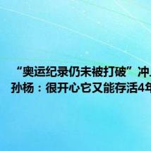 “奥运纪录仍未被打破”冲上热搜 孙杨:很开心它又能存活4年