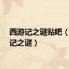 西游记之谜贴吧（西游记之谜）