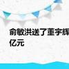 俞敏洪送了董宇辉3.59亿元