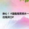 揪心！ #湖南湘潭涓水一处堤段出现决口#