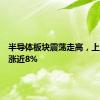 半导体板块震荡走高，上海贝岭涨近8%