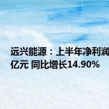 远兴能源：上半年净利润12.09亿元 同比增长14.90%