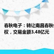 春秋电子：转让南昌春秋65%股权，交易金额3.48亿元
