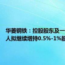 华菱钢铁：控股股东及一致行动人拟继续增持0.5%-1%股份