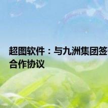 超图软件：与九洲集团签订战略合作协议