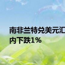 南非兰特兑美元汇率日内下跌1%