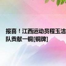 报喜！江西运动员程玉洁为中国队贡献一铜[铜牌]
