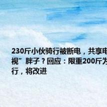 230斤小伙骑行被断电,共享电单车“歧视”胖子?回应:限重200斤为防多人骑行,将改进
