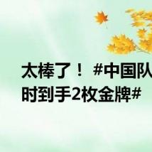 太棒了! #中国队半小时到手2枚金牌#