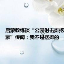 启蒙教练谈“公园射击摊挖掘盛李豪”传闻：我不是摆摊的