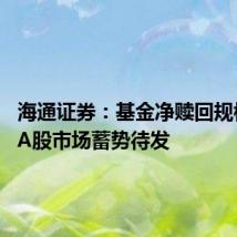海通证券：基金净赎回规模收窄 A股市场蓄势待发