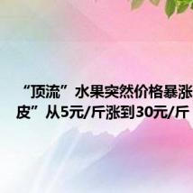 “顶流”水果突然价格暴涨!“黄皮”从5元/斤涨到30元/斤
