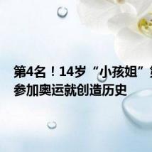 第4名!14岁“小孩姐”第一次参加奥运就创造历史