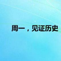 周一，见证历史！