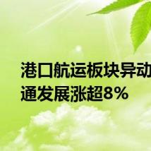 港口航运板块异动，海通发展涨超8%