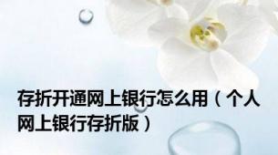 存折开通网上银行怎么用（个人网上银行存折版）