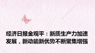 经济日报金观平：新质生产力加速发展，新动能新优势不断聚集增强