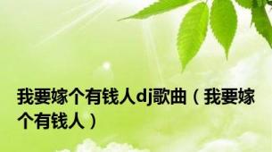 我要嫁个有钱人dj歌曲（我要嫁个有钱人）