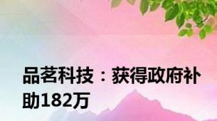 品茗科技：获得政府补助182万