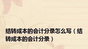 结转成本的会计分录怎么写（结转成本的会计分录）