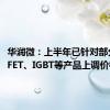 华润微：上半年已针对部分MOSFET、IGBT等产品上调价格