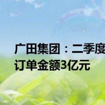 广田集团:二季度新签订单金额3亿元