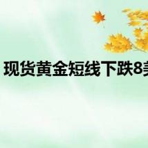 现货黄金短线下跌8美元