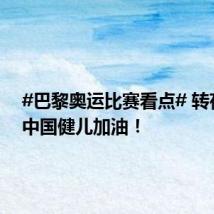 #巴黎奥运比赛看点# 转存!为中国健儿加油!