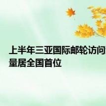 上半年三亚国际邮轮访问港吞吐量居全国首位