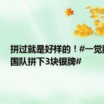 拼过就是好样的!#一觉醒来中国队拼下3块银牌#