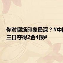 你对哪场印象最深?#中国队第三日夺得2金4银#