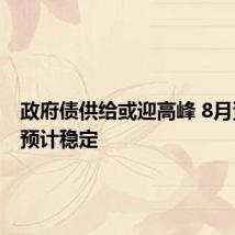 政府债供给或迎高峰 8月资金面预计稳定
