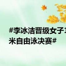#李冰洁晋级女子1500米自由泳决赛#