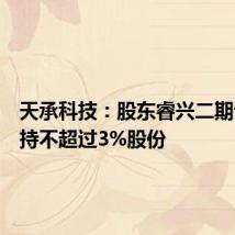 天承科技:股东睿兴二期计划减持不超过3%股份