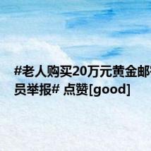 #老人购买20万元黄金邮寄被店员举报# 点赞[good]