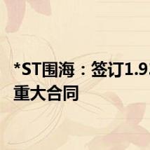 *ST围海:签订1.93亿元重大合同