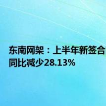 东南网架:上半年新签合同金额同比减少28.13%
