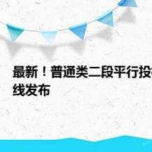 最新!普通类二段平行投档分数线发布
